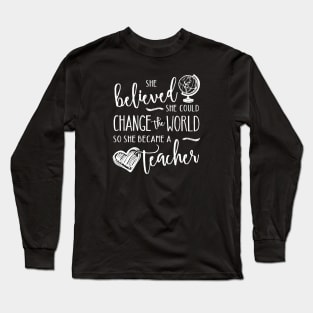 Teacher - She Believed She Could  Change the World Long Sleeve T-Shirt